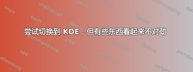 尝试切换到 KDE，但有些东西看起来不对劲