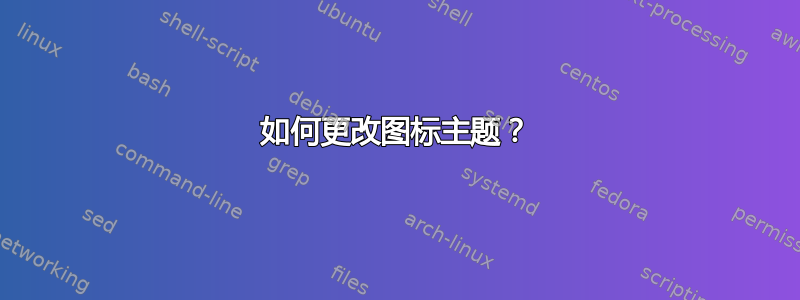 如何更改图标主题？