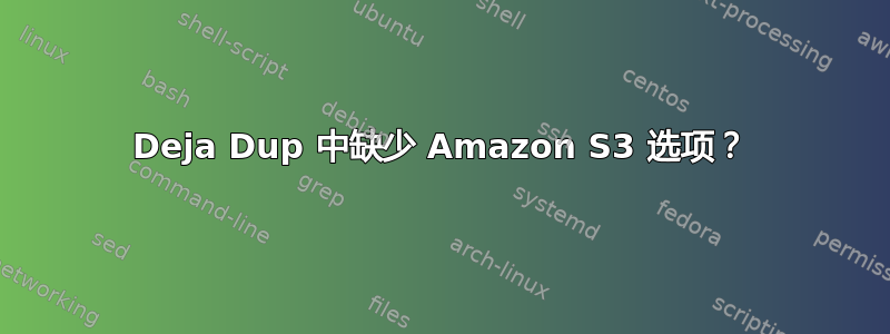 Deja Dup 中缺少 Amazon S3 选项？