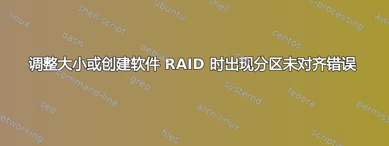 调整大小或创建软件 RAID 时出现分区未对齐错误