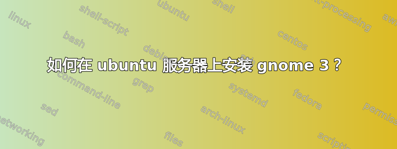 如何在 ubuntu 服务器上安装 gnome 3？