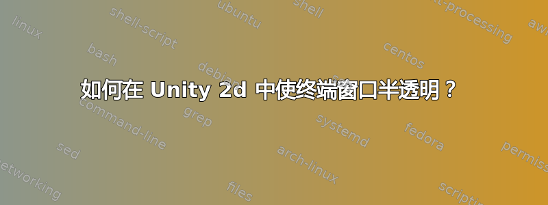 如何在 Unity 2d 中使终端窗口半透明？