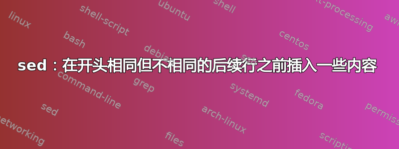 sed：在开头相同但不相同的后续行之前插入一些内容