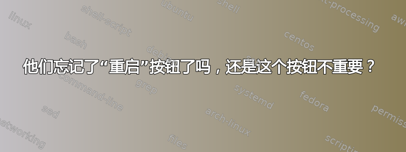 他们忘记了“重启”按钮了吗，还是这个按钮不重要？