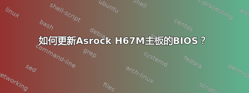 如何更新Asrock H67M主板的BIOS？