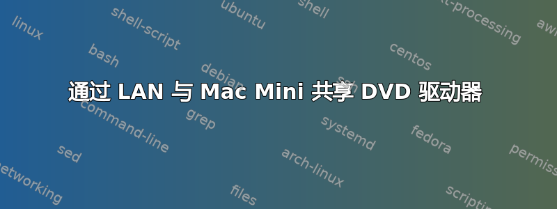 通过 LAN 与 Mac Mini 共享 DVD 驱动器