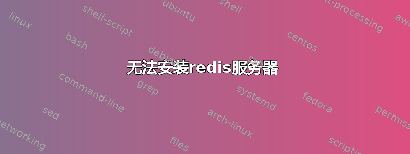 无法安装redis服务器