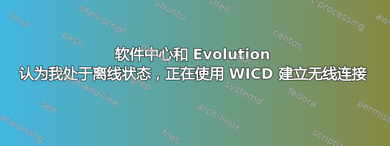 软件中心和 Evolution 认为我处于离线状态，正在使用 WICD 建立无线连接