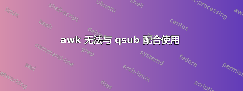 awk 无法与 qsub 配合使用