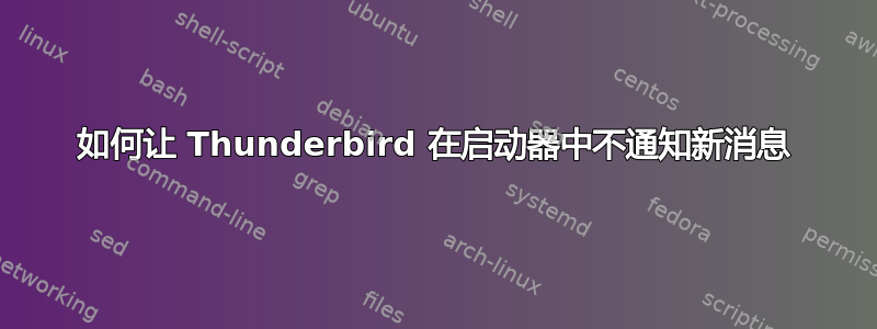 如何让 Thunderbird 在启动器中不通知新消息