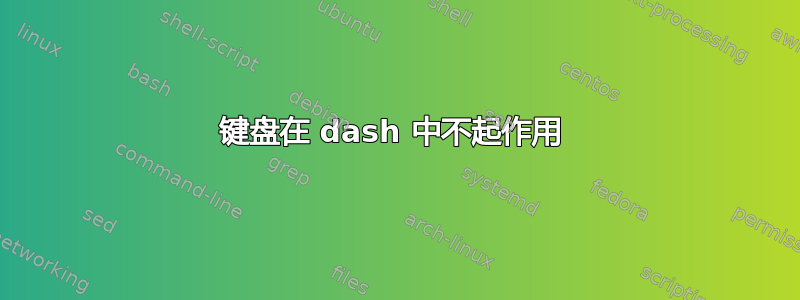 键盘在 dash 中不起作用 