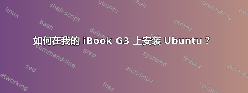 如何在我的 iBook G3 上安装 Ubuntu？