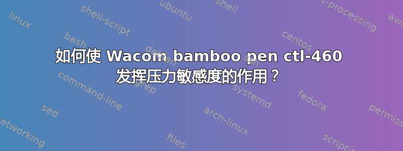 如何使 Wacom bamboo pen ctl-460 发挥压力敏感度的作用？