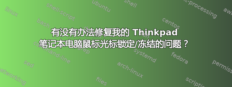 有没有办法修复我的 Thinkpad 笔记本电脑鼠标光标锁定/冻结的问题？