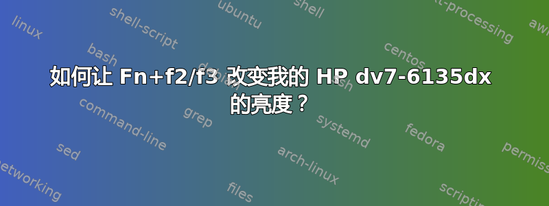 如何让 Fn+f2/f3 改变我的 HP dv7-6135dx 的亮度？