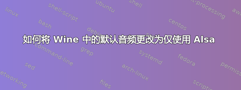 如何将 Wine 中的默认音频更改为仅使用 Alsa