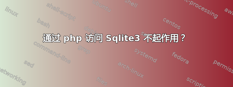 通过 php 访问 Sqlite3 不起作用？