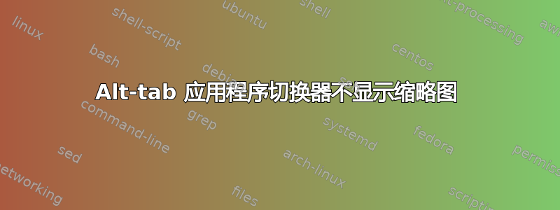 Alt-tab 应用程序切换器不显示缩略图