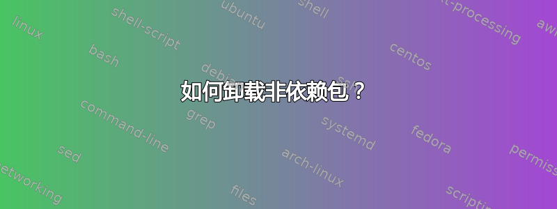 如何卸载非依赖包？