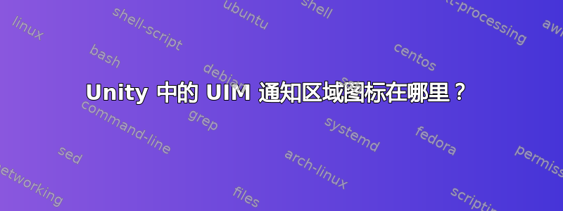 Unity 中的 UIM 通知区域图标在哪里？