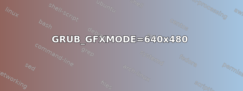 GRUB_GFXMODE=640x480