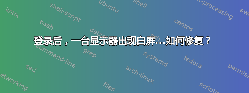 登录后，一台显示器出现白屏...如何修复？