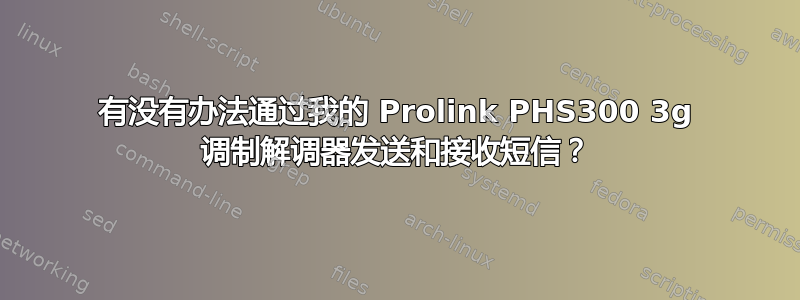 有没有办法通过我的 Prolink PHS300 3g 调制解调器发送和接收短信？