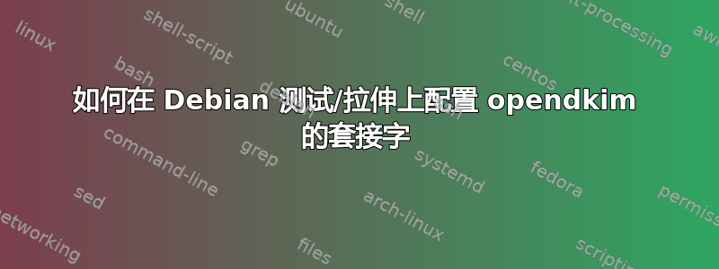 如何在 Debian 测试/拉伸上配置 opendkim 的套接字