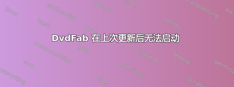 DvdFab 在上次更新后无法启动