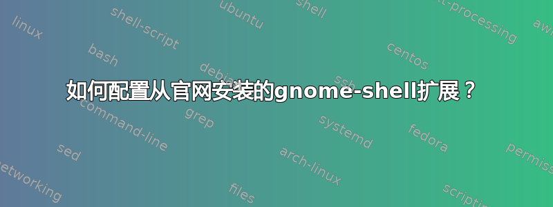 如何配置从官网安装的gnome-shell扩展？