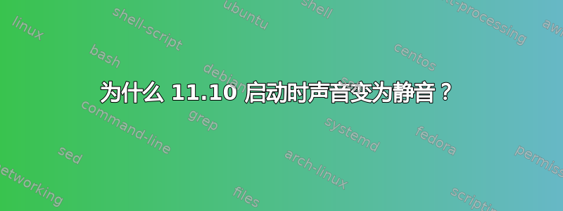 为什么 11.10 启动时声音变为静音？