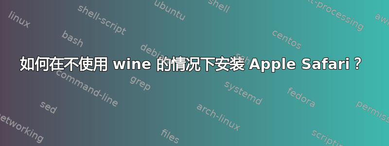 如何在不使用 wine 的情况下安装 Apple Safari？