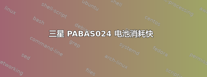 三星 PABAS024 电池消耗快 