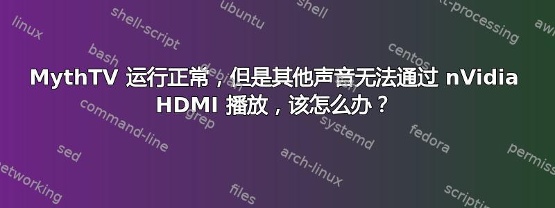 MythTV 运行正常，但是其他声音无法通过 nVidia HDMI 播放，该怎么办？