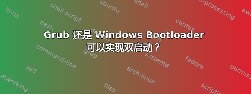 Grub 还是 Windows Bootloader 可以实现双启动？