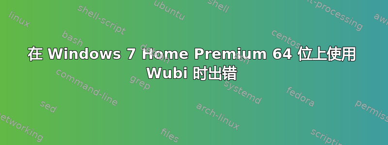 在 Windows 7 Home Premium 64 位上使用 Wubi 时出错