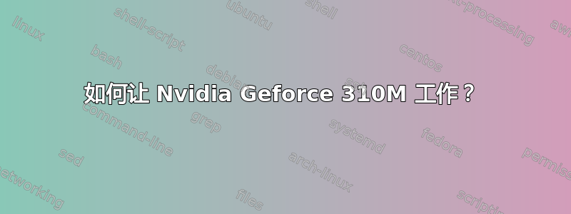 如何让 Nvidia Geforce 310M 工作？