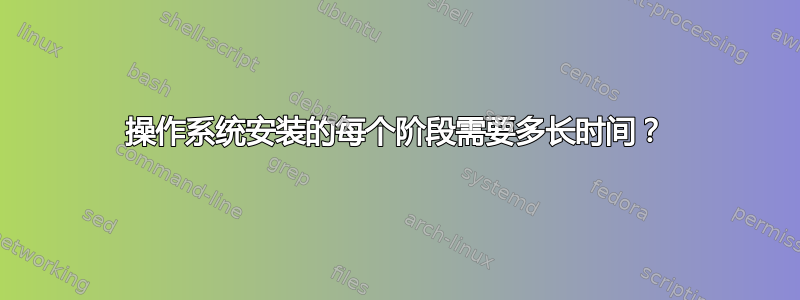 操作系统安装的每个阶段需要多长时间？