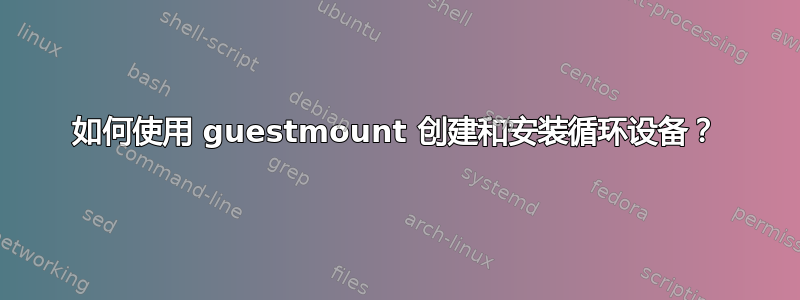 如何使用 guestmount 创建和安装循环设备？