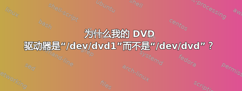 为什么我的 DVD 驱动器是“/dev/dvd1”而不是“/dev/dvd”？