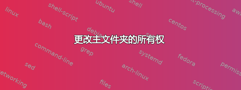 更改主文件夹的所有权