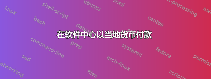 在软件中心以当地货币付款