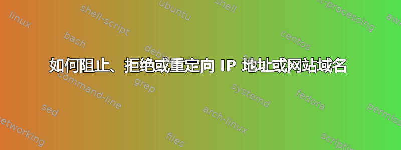 如何阻止、拒绝或重定向 IP 地址或网站域名