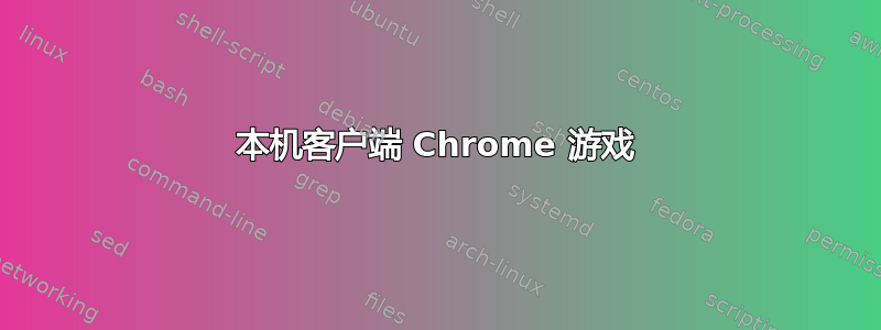 本机客户端 Chrome 游戏