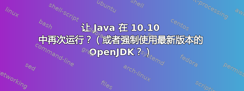 让 Java 在 10.10 中再次运行？（或者强制使用最新版本的 OpenJDK？）