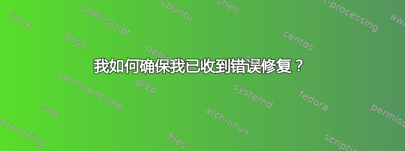 我如何确保我已收到错误修复？