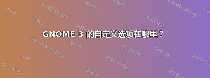 GNOME 3 的自定义选项在哪里？