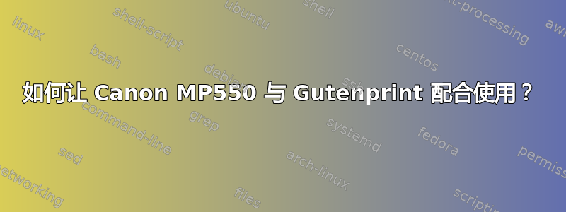 如何让 Canon MP550 与 Gutenprint 配合使用？