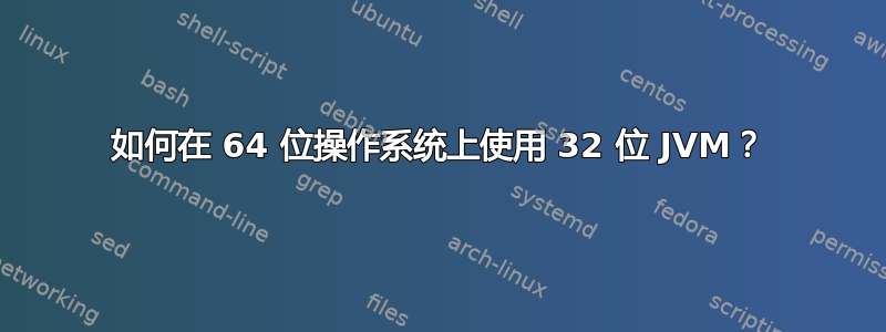 如何在 64 位操作系统上使用 32 位 JVM？