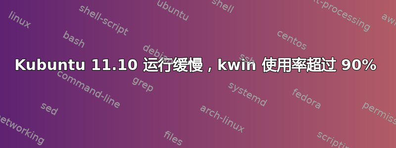 Kubuntu 11.10 运行缓慢，kwin 使用率超过 90%